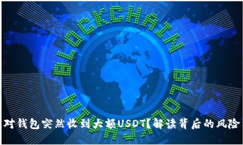 如何应对钱包突然收到大额USDT？解读背后的风险与机遇