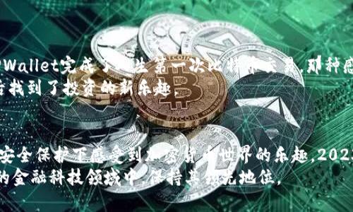 TPWallet：抢先体验2023年最受欢迎的数字钱包新趋势
TPWallet, 数字钱包, 2023热点, 加密货币/guanjianci

一、引言：数字钱包的崛起
随着科技的飞速发展，数字钱包逐渐走进了人们的日常生活。无论是购物、投资，还是转账，数字钱包的便捷性使其成为了现代人不可或缺的工具。而TPWallet，作为新兴的数字钱包平台，因其特有的安全性与用户友好的界面，正吸引越来越多用户的目光。本篇文章将带您深入了解TPWallet的独特魅力和其在2023年的发展趋势。

二、TPWallet的基本功能
TPWallet不仅仅是一个简单的加密货币钱包，它还提供了一系列强大的功能。用户可以在此平台上进行快速的交易、资产管理、投资等操作。首先，TPWallet支持多种主流加密货币，包括比特币、以太坊和莱特币等，方便用户自由选择和转换。
其次，TPWallet还自带安全保护措施，包括多重认证和加密技术，确保用户的资产安全。此外，TPWallet还提供了实时行情分析，帮助用户做出更加明智的投资决策。

三、TPWallet的用户体验设计
在这个快节奏的时代，用户体验的好坏在很大程度上决定了一个产品的成功。TPWallet在用户界面设计上十分注重细节，通过简洁直观的操作界面，使得即使是初次接触数字货币的用户也能快速上手。
例如，当用户打开TPWallet时，阳光透过窗帘洒在老旧的木桌上，屏幕上的图标和清晰的分类让人一目了然。用户可以轻松找到所需功能，进行快速交易和管理。

四、TPWallet的安全性保障
在加密货币领域，安全性一直是用户最关注的焦点。TPWallet在这方面可谓是下足了功夫，采用了国际先进的加密技术，确保所有用户的信息和资产都得到最高级别的保护。
想象一下，在一次出门旅行中，您把所有的贵重物品都安置在一个隐藏的保险箱里，手机上的TPWallet就是您加密资产的“保险箱”。无论身在何处，只需通过生物识别技术即可轻松解锁，安全无忧。

五、与时俱进：TPWallet的未来展望
随着时代的发展，数字钱包的功能将会不断丰富。TPWallet团队也在不断努力，通过用户反馈和市场调研，临近用户需求，推出一系列新功能。预计在2023年，TPWallet将增加更多社交功能，用户可以通过它与朋友分享投资经验，甚至共同参与一些投资活动。
此外，TPWallet还计划开启NFT（非同质化代币）交易功能，这对于喜欢数字艺术品的用户来说无疑是个好消息。在未来，TPWallet将打造成一个集众多功能于一体的平台，成为用户生活中不可或缺的一部分。

六、真实用户体验分享
为更好地理解TPWallet的魅力，我们采访了几位真实用户。从他们的体验中，我们不难发现TPWallet给他们生活带来的便捷与乐趣。
小张是一位大学生，刚开始接触数字货币时感到十分迷茫，但在同学的建议下下载了TPWallet。她说：“阳光正好，坐在图书馆的窗边，我通过TPWallet完成了人生第一次比特币交易，那种感觉就像是打开了一扇新世界的大门。”
对于小张而言，TPWallet不仅是一个交易工具，更是她理财学习之路的开端。而在众多用户中，小张的故事并非个例，许多人在使用TPWallet后找到了投资的新乐趣。

七、总结
总的来说，TPWallet以其独特的设计和强大的功能，正在成为越来越多用户的首选数字钱包。它不仅让繁琐的金融交易变得简单，更让用户在安全保护下感受到加密货币世界的乐趣。2023年是否会成为数字钱包的盛世？TPWallet无疑将会成为其中重要的力量。
无论您是数字货币的新手还是老手，TPWallet都是一个非常值得尝试的选择。作为未来数字财富管理的重要工具，TPWallet定能在不断发展的金融科技领域中，保持其领先地位。