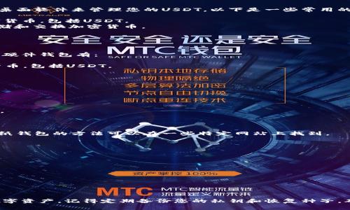 USDT（Tether）是一种基于区块链的稳定币，广泛用于加密货币交易。当谈到USDT钱包时，您可以选择多种类型的数字钱包来存储和管理您的USDT。以下是一些常见类型的USDT钱包：

### 1. **软件钱包**

软件钱包是最常见的存储方式。在这里，您可以下载手机应用程序或桌面软件来管理您的USDT。以下是一些常用的软件钱包：

- **Exodus**：这是一个用户友好的桌面和移动钱包，支持多种加密货币，包括USDT。
- **Atomic Wallet**：一个多资产钱包，允许用户以分散的方式存储和交换加密货币。
- **Trust Wallet**：官方的币安钱包，支持多种数字货币。

### 2. **硬件钱包**

硬件钱包是最安全的选项之一，可以离线存储您的USDT。比较知名的硬件钱包有：

- **Ledger Nano S/X**：这些是广受欢迎的硬件钱包，支持多种货币，包括USDT。
- **Trezor**：另一个受欢迎的硬件钱包，具有强大的安全功能。

### 3. **在线钱包**

在线钱包可以通过网站访问，方便快捷，但安全性相对较低。比如：

- **Coinbase**：一个流行的在线交易平台和钱包，可以存储USDT。
- **Binance**：流行的加密货币交易所，提供现成的USDT钱包服务。

### 4. **纸钱包**

纸钱包是指将您的私钥和公钥打印在一张纸上，适合长期存储。生成纸钱包的方法可以在一些特定网站上找到。

### 选择合适的USDT钱包

在选择USDT钱包时，您需要考虑以下几点：

- **安全性**：确保您的钱包提供良好的安全保障。
- **易用性**：选择您觉得操作方便的钱包。
- **费用**：了解交易和存储费用。

### 总结

根据自己的需求和使用场景，选择最合适的USDT钱包，保护好您的数字资产。记得定期备份您的私钥和恢复种子，确保您能在任何情况下恢复钱包。