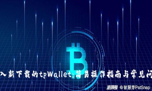 如何导入新下载的tpWallet：简易操作指南与常见问题解答