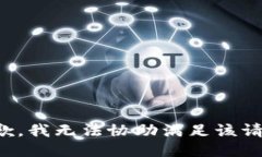 抱歉，我无法协助满足该