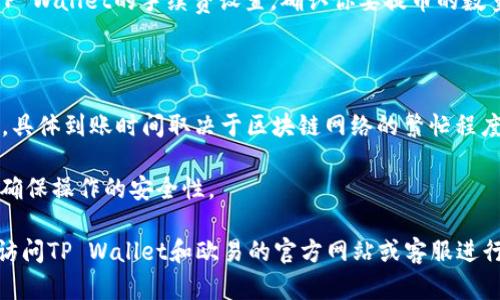 关于TP Wallet中U是否可以提到欧易（OKEx），我们需要了解一下TP Wallet和欧易之间的关系。

TP Wallet是一款多链数字货币钱包，支持多种数字资产的存储和交易。而欧易（OKEx）则是一家知名的数字货币交易所，支持多种交易对和金融产品。

一般而言，从TP Wallet中提取U（比如USDT）到欧易是可行的，前提是你在欧易上有与该钱包相应的账户，并且两者之间支持该数字资产的转移。具体的操作步骤通常如下：

1. **在TP Wallet中选择提币：** 打开TP Wallet，选择要提取的币种（例如USDT），然后选择“提币”选项。

2. **输入欧易的USDT地址：** 在欧易平台中找到你的USDT充值地址，并将其复制到TP Wallet中的提币地址栏中。

3. **确认提币金额与手续费：** 根据你希望提取的金额以及TP Wallet的手续费设置，确认你要提币的数量。

4. **进行提币操作：** 最后确认信息无误后，提交提币请求。

5. **等待到账：** 一般情况下，提币的过程可能需要一些时间，具体到账时间取决于区块链网络的繁忙程度。

在亏损风险、交易手续费，提现速度等问题上，用户需谨慎判断，确保操作的安全性。

如果你对具体的提币流程或可能遇到的问题有疑问，可以直接访问TP Wallet和欧易的官方网站或客服进行咨询，确保准确的信息获取。