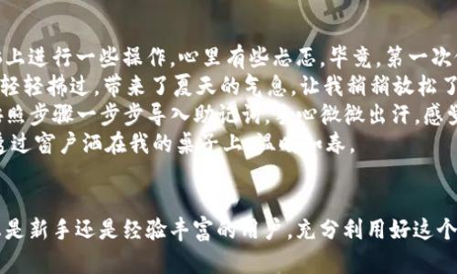 jiaoti如何将tpWallet导入到电脑：简单步骤指南/jiaoti

tpWallet, 导入, 电脑, 操作指南/guanjianci

引言
随着数字货币的普及，钱包的管理变得越来越重要。tpWallet是一款非常流行的数字货币钱包，它的安全性和便捷性吸引了许多用户。然而，如何将tpWallet导入到电脑上，以便更方便地管理和操作数字资产呢？本文将为您提供详细的步骤和技巧，帮助您顺利完成这一操作。

第一步：准备工作
在开始之前，确保您已经在手机或其他设备上成功安装了tpWallet，并且已创建了您的数字钱包。如果您要导入到电脑上，您需要确保电脑上已经安装了与tpWallet兼容的程序或应用。通常，tpWallet支持导出助记词或者私钥，这些信息将用于导入到电脑上。

第二步：导出助记词或私钥
首先，您需要从tpWallet应用中导出助记词或私钥。在应用中，找到钱包的设置选项，通常是一个齿轮图标。点击进入设置后，选择“安全设置”或“备份”选项。在这里，您可以找到导出助记词或私钥的功能。请务必将这些信息安全存放，避免泄露给他人。

第三步：选择合适的钱包软件
为了在电脑上使用tpWallet，您需要选择一个支持导入功能的钱包软件。市场上有许多钱包软件，例如Exodus、Electrum等。根据您的需求选择一款合适的软件进行下载和安装。

第四步：导入助记词或私钥
安装完成后，打开您选择的钱包软件，找到“导入钱包”或“恢复钱包”选项。在这里，您需要输入您之前导出的助记词或私钥。输入完成后，点击“确认”或“下一步”。系统会自动识别并导入您的钱包信息。

第五步：确认余额和交易记录
导入成功后，您需要确认您的数字资产是否正确加载。在钱包主界面上，查看您的余额和交易记录，确保所有信息都是最新的。如果看到任何问题，请检查助记词或私钥是否正确输入。

第六步：保护您的电脑安全
导入成功后，请确保您的电脑安全。定期更新操作系统和钱包软件，安装高效的杀毒软件，防止恶意攻击。同时，养成定期备份钱包的好习惯，以防丢失任何重要数据。

小故事：一次有趣的导入经历
在一次工作日的午后，我坐在我家阳光洒进来的阳台上，手里拿着杯热咖啡。想起自己的tpWallet需要导入到电脑上进行一些操作，心里有些忐忑。毕竟，第一次做这种事情，总是难免有些紧张。
我打开手机，仔细查看tpWallet的设置，手指轻轻滑动着屏幕，希望能顺利找到导出助记词的选项。突然，门外的风轻轻拂过，带来了夏天的气息，让我稍稍放松了一些。助记词终于成功导出，我小心翼翼地将这些重要信息抄写在一张纸上，生怕遗漏了任何一个字母。
接下来，我转身面对我的电脑屏幕，开始下载钱包软件。随着文件逐渐下载，我的心里有些小紧张。下载完成后，我按照步骤一步步导入助记词，手心微微出汗，感觉整个过程像是一场冒险。
最后，当我看到屏幕上显示我的数字资产余额时，满足的笑容不禁挂上了脸庞，仿佛战胜了一场艰难的战斗，阳光透过窗户洒在我的桌子上，温暖如春。

结束语
导入tpWallet到电脑上的过程其实并不复杂，只需仔细按照步骤操作即可。希望本文的指南能够帮助到您，不论您是新手还是经验丰富的用户，充分利用好这个数字钱包，保护好您的数字资产都是非常重要的。