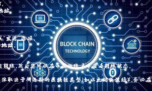 关于将 tpWallet 中的 USDT 转账到币赢，您可以按照以下步骤进行操作：

1. **确认币赢支持的 USDT 类型**：首先，确保币赢支持您在 tpWallet 中持有的 USDT 类型（例如：ERC20、TRC20 或 OMNI）。

2. **获取币赢的收款地址**：
   - 登录到您的币赢账户。
   - 找到“充值”或“提币”选项，选择 USDT。
   - 系统会生成一个收款地址，复制这个地址。

3. **在 tpWallet 中发起转账**：
   - 打开 tpWallet。
   - 找到您的 USDT 余额并选择“转账”或“发送”选项。
   - 在收款地址栏中粘贴您从币赢获得的地址。
   - 输入转账金额并确认。

4. **确认转账**：检查所有信息无误后，提交转账。然后您可以在币赢的账户中查看转账状态。

请注意，转账涉及的网络费用和处理时间，具体取决于所选择的区块链类型（如以太坊或波场）。务必在进行转账前核实所有信息，以确保资金安全。