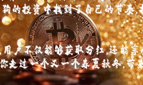   宝贝狗在tpWallet的分红机制探讨：如何获取利益最大化 / 

 guanjianci 宝贝狗, tpWallet, 分红机制, 加密货币 /guanjianci 

引言：加密货币新星的崛起
近年来，加密货币市场如火如荼，各种虚拟币层出不穷，其中“宝贝狗”以其独特的社区文化和可爱的形象迅速吸引了众多玩家。这不仅是一种投资方式，更成为了一种生活方式和表达自我的平台。而在众多钱包中，tpWallet以其便捷的使用体验和丰富的功能受到越来越多用户的青睐。

宝贝狗是什么？
宝贝狗，是一种基于区块链技术的数字加密货币，旨在打造一个可持续发展的社区生态。与传统金融体系相比，它更强调用户的参与感和收益分享机制。其可爱的形象和积极向上的文化思想，让许多投资者不仅仅是为了盈利而进入，更是对这一理念的认可和追随。

tpWallet的功能与优势
tpWallet是一款极具用户友好的数字货币钱包，支持多种加密货币交易，包括宝贝狗。它不仅提供了安全可靠的存储环境，还具备丰富的功能，例如实时行情、无缝交易、分红追踪等，使得用户可以更方便地管理自己的数字资产。通过tpWallet，用户还可以参与宝贝狗的分红活动，享受额外的收益。

宝贝狗的分红机制解读
宝贝狗的分红机制是其设计中的一大亮点，主要是通过社区参与和持有宝贝狗来实现的。每当有新的用户购买宝贝狗或进行交易，参与者都能根据其持有的数量获得相应的分红。这种机制有效地激励了社区成员的参与热情，形成良性的生态循环。

在tpWallet中如何获得分红？
在tpWallet中获取宝贝狗的分红，首先要确保你在该钱包中持有宝贝狗。要参与分红，用户需要定期查阅自己钱包中的盈利情况，并关注官方的公告，及时了解最新的分红方案。
例如，一个阳光明媚的下午，你坐在阳台上，开始翻阅tpWallet的首页。随着页面的滑动，你看到每隔一段时间，就会有一笔来自社区交易的分红入账，仿佛是阳光洒在你心上，让你感受到了小小的幸福。

宝贝狗的社区文化
宝贝狗不仅是一种数字货币，它更是一种文化的象征。社区的成员们通过线上论坛、社交媒体分享各自的投资心得和生活点滴，形成了紧密的联系。定期举行的线上活动，也让大家在互动中加深了彼此的友谊。
在某个特别的节日，社区成员们趁着机会举办了一次线上聚会。你打开电脑，耳边充满了欢声笑语，许多人分享着他们在宝贝狗投资中的喜悦，这不仅仅是货币的交流，更是心灵的沟通。

增强收益：投资策略与风险控制
在享受宝贝狗带来的收益同时，投资者也需意识到投资的风险。合理的投资策略在这里显得尤为重要。首先，多样化投资可以有效降低风险，其次，掌握市场动态和技术分析，也会帮助投资者做出更明智的决策。
回想起你第一次投资宝贝狗时的紧张，你小心翼翼地学习着每一个图表，逐渐明白了怎样的时机适合入手、为何有时要及时止损。在这段旅程中，你不仅收获了财富，还学会了耐心与思考。

成功案例与启示
在宝贝狗的社区中，不乏成功的投资案例。许多用户通过积极参与和优雅的交易策略，实现了资产的稳步增长。每一个成功的背后，都有一段努力拼搏的故事。
在一次交流会上，你听到一个来自不同城市的用户讲述他的故事。在经历了初期的盲目投资后，他通过不断学习与实践，终于在宝贝狗的投资中找到了自己的节奏，拥有了一份不菲的收益，这鼓舞了大家！

结语：宝贝狗与未来的展望
宝贝狗的未来充满了无限可能。随着市场的逐渐成熟和用户基数的扩大，宝贝狗有望成就更多的投资者。结合tpWallet强大的功能，用户不仅能够获取分红，还能享受到丰富的社区文化和交流经验的机会。
阳光最终透过窗帘洒在你的书桌上，你微笑着看着tpWallet中持续增加的资产，心中充满了对于未来的希望与期待。宝贝狗将伴随你走过一个又一个春夏秋冬，带来不仅仅是财富的增长，更是人生的荣耀与友情的延续。