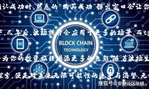 jiaoti探索波场买币新方式：使用tpWallet实现轻松交易/jiaoti
波场, tpWallet, 买币, 加密货币/guanjianci

引言
在日益增长的加密货币市场中，波场（TRON）以其独特的技术和社区生态吸引了不少投资者。而在波场的世界里，如何方便、快捷地进行币种交易则成为了每个投资者必须面对的问题。此时，tpWallet作为一个新兴的数字资产钱包，正凭借其用户友好的设计和强大的功能，成为了许多人选择波场买币的首选工具。

波场越来越受到关注的原因
近年来，随着区块链技术的日趋成熟，波场凭借其高效的区块链架构和广泛的应用场景，展现出了巨大的潜力。阳光透过窗帘洒在工作桌上，伴随一杯热气腾腾的咖啡，微弱的屏幕光芒映照出波场生态圈中一系列新兴应用的热潮。无论是游戏、社交媒体还是金融服务，波场已经成为加密世界的重要一环。

tpWallet的优势与特点
当我们谈论tpWallet时，便不能忽视其背后所代表的便捷和安全。想象一下，在一个繁忙的工作日结束后，你回到家中，打开了你的手机，tpWallet的简洁界面让你可以迅速找到你想要的功能。这个钱包不仅支持波场，还支持多种加密货币，满足了用户的不同需求。

h4安全性/h4
tpWallet在安全性方面下了不少功夫。例如，它采用了多重加密技术，确保用户的资产得到最大的保护。当你躺在床上查看你的投资组合时，可完全不必担心数据泄露的问题。这个安全保障使得tpWallet深得用户的信赖。

h4用户体验/h4
tpWallet的设计理念始终围绕用户展开。界面简洁直观，操作流程简单易懂，即使是第一次使用加密钱包的新手也能快速上手。不妨想象一下，周末的下午，你和朋友们聚在一起，轻松愉快地分享着彼此的交易经验，讨论着波场的未来发展，tpWallet在这个过程中像是无形的桥梁，连接着每一个人。

h4多样功能/h4
除了基本的钱包功能，tpWallet还提供多种便捷的服务。例如，链上交易的实时查看、价格走势的快速分析，甚至可以进行交易所的资产管理。这些丰富的功能让tpWallet不仅仅是一个钱包，更是一个投资管理工具。你可以在清晨喝着咖啡时，利用这款工具对市场进行分析，做出明智的投资决策。

如何使用tpWallet进行波场买币
使用tpWallet进行波场买币的过程相对简单，但对许多新用户来说，可能仍存在一些疑问。以下是详细的步骤，让你安心上路。

h4下载与安装/h4
首先，你需要在应用商店或官方网站下载tpWallet。安装完成后，打开App，选择创建新钱包或恢复已有钱包。为确保安全，请设置一个强密码，并记下助记词。

h4充值与资金管理/h4
接下来，你可以通过不同的方式充值，将资金存入tpWallet。在阳光正好的下午，打开tpWallet，到账的那一刻，你能感受到强烈的成就感。多种充值方式的选择，确保了资金转入的灵活性。

h4选购波场币/h4
注册完成后，你可以选择购买波场币。在tpWallet中选择波场，然后输入你想购买的金额，点击确认，系统会提示你进行二次确认。当确认成功时，熟悉的“购买成功”弹出窗口会让你心中一喜，继而开始期待未来的每一次交易。

波场与tpWallet的未来展望
随着区块链技术的发展，波场及其生态将会持续扩展，而tpWallet作为一个灵活的数字资产管理工具，也将不断更新和迭代。想象一下，几年后，波场或许会应用于更多的场景，而tpWallet可能会成为每个数字资产管理者的必备工具。

结语
波场与tpWallet的结合，为用户提供了便捷、安全的交易体验。在这个充满机遇的市场中，无论你是新手还是老鸟，了解这些工具，都将为你的投资旅程增添更多的色彩。随着波场生态的扩展和tpWallet的不断升级，我们可以期待在未来，这两者能带给我们更多的惊喜和可能。

不妨在一个阳光明媚的周末，花一些时间去探索波场与tpWallet，或许会发现一个全新的数字世界。而随着每一次的交易、每一次的探索，便是对未来无限可能性的追寻与渴望。无论你身处何地，只需一部手机和tpWallet，便可以轻松拥抱加密货币的奇妙旅程。