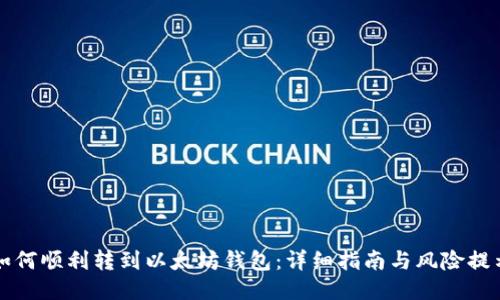 如何顺利转到以太坊钱包：详细指南与风险提示