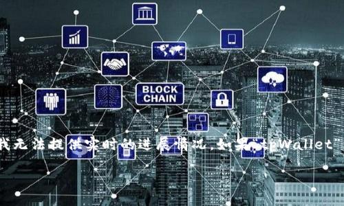 关于“tpWallet骗局”的最新信息在我的数据更新截止日期（2023年10月）之后可能有所变化，因此我无法提供实时的进展情况。如果“tpWallet”涉及到任何不法行为或骗局，建议你查看可靠的新闻来源或相关法律机构的公告以获取最新的信息。

如果你有其他问题或者想了解更多关于加密货币或相关投资的常识和安全事项，请随时告诉我。