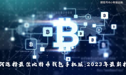 如何选择最佳比特币钱包手机版：2023年最新指南
