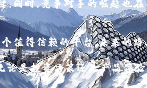 得意/得意tpWallet波场链交易所：探索区块链的未来与数字资产的智慧管理/得意

关键字/关键字tpWallet, 波场链, 区块链, 数字资产管理/关键字

一、引言：数字资产之旅的启航
在当今数字经济蓬勃发展的时代，区块链技术成为了家喻户晓的名词。不同于传统金融体系，区块链不仅能够安全、高效地处理交易，还为用户提供了前所未有的数字资产管理体验。tpWallet作为一款新兴的钱包应用，致力于为用户提供波场链上的安全交易所。让我们一起探索这一新兴平台，了解如何在数字资产的海洋中乘风破浪。

二、波场链与tpWallet概述
波场链（TRON）凭借其高吞吐量和低交易费用，迅速成为了区块链行业的佼佼者。与以太坊等传统平台相比，波场链的优势在于其支持高频交易，尤其适合游戏、社交媒体等高互动的应用场景。在这样的背景下，tpWallet应运而生，成为波场链上值得信赖的钱包及交易平台。

三、tpWallet的核心功能和优势
tpWallet不仅支持波场链的交易，还集成了多种功能，包括资产管理、交易记录查询、实时行情走势等。其界面友好，易于导航，更是考虑到了不同用户的需求。

1. 资产管理
tpWallet可让用户轻松管理各种数字资产。无论是TRC20代币还是普通波场链的资产，用户都可以通过简单直观的操作实现资产的添加、转移和兑换。想象一下，在温暖的午后，阳光洒在你的桌面上，你打开tpWallet，看到资产一览无余，交易记录清晰可见，仿佛在掌握着自己的财富命脉。

2. 安全性保障
tpWallet在安全性方面也做了充分的考虑。通过多重加密技术和私钥保护机制，用户的资产安全得到最大保障。平台定期进行安全审核，确保用户的交易信息和资产不被泄露。这样的安全感，犹如在暴风雨来临之前，能够安心地躲在温暖的小屋中。

3. 交易便捷性
交易功能的便捷性也是tpWallet的一大亮点。用户可在几秒钟内完成交易，实时查看市场行情，快速抓住投资机会。而这一切，都可以在手指轻点之间完成。想象一下，当你在咖啡馆享受一杯香浓的拿铁时，随手就能完成一次投资交易，那种随意与从容，就在你的掌握之中。

4. 社区互动
tpWallet不仅是一个交易平台，更是一个社区。用户可以通过平台参与各种线上活动，与其他投资者交流心得。这种社区的存在，让每一个投资者都不再是孤独的独行侠。你会发现，在一个个分享成功经验的帖子中，总能感受到彼此之间的温暖与支持。

四、用户体验分享
每一个成功的产品背后，总有无数用户的真实体验。在这里，我们分享几位tpWallet用户的故事。小李是一位资深的数字货币投资者，他表示：“自从使用tpWallet后，交易变得无比简单。我最喜欢的功能就是实时行情提醒，迫不及待想要把握每一个机会。”而小张则是一位刚入门的新手，她谈到：“tpWallet的界面非常友好，使用起来毫不费力，让我这个新手也能迅速上手。”

五、未来展望：tpWallet的潜力与挑战
虽然tpWallet在市场中已经取得了一定的成功，但未来仍然面临着诸多挑战。随着区块链行业的快速发展，如何保持用户的活跃度与满意度，将是tpWallet继续前行的关键。同时，竞争对手的崛起也在不断施加压力。对于tpWallet来说，创新与适应将是其未来发展的根本所在。

六、结束语：携手共创数字资产的新篇章
在数字资产管理的浪潮中，tpWallet凭借其独特的优势正逐渐成为行业的领导者。无论你是投资者、开发者，还是仅仅想要了解区块链的旁观者，tpWallet都为你提供了一个值得信赖的平台。未来的路上，让我们携手共创区块链的辉煌新篇章。

通过结合具体的生活场景和用户故事，本文试图将tpWallet的功能与用户体验更深入地描述出来，帮助读者更好地了解这一平台的价值与潜力。希望你能从中获得启发，无论是投资决策还是产品体验，tpWallet都为你提供了全新的视角与选择。