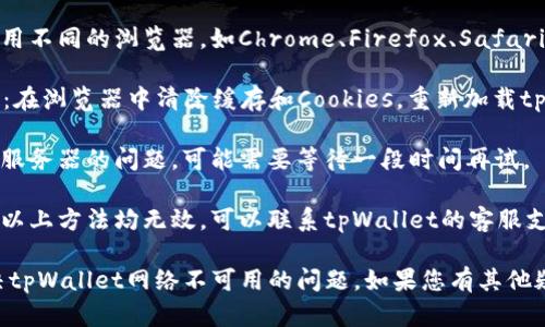 看起来您提到的是有关“tpWallet”的网络问题。以下是一些可能的原因和解决方法：

### 原因分析

1. **服务器维护或故障**：tpWallet的服务器可能正在进行维护或出现故障，导致无法连接。
   
2. **网络连接问题**：您的网络连接可能不稳定或有问题，导致无法访问tpWallet。

3. **浏览器兼容性**：某些浏览器可能与tpWallet不兼容，可以尝试使用不同的浏览器。

4. **VPN或防火墙问题**：如果您正在使用VPN或有防火墙设置，可能会影响到tpWallet的访问。

### 解决方法

1. **检查网络连接**：确保您的互联网连接正常，可以尝试访问其他网站以确认。

2. **更换浏览器**：尝试使用不同的浏览器，如Chrome、Firefox、Safari等，查看是否能够解决问题。

3. **清除缓存和Cookies**：在浏览器中清除缓存和Cookies，重新加载tpWallet网页。

4. **等待并重试**：如果是服务器的问题，可能需要等待一段时间再试。

5. **联系支持团队**：如果以上方法均无效，可以联系tpWallet的客服支持，询问具体情况。

希望这些信息能帮助您解决tpWallet网络不可用的问题。如果您有其他疑问，欢迎继续提问！