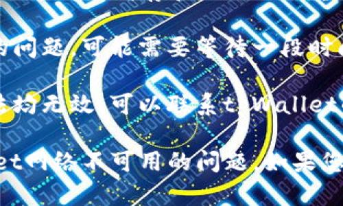 看起来您提到的是有关“tpWallet”的网络问题。以下是一些可能的原因和解决方法：

### 原因分析

1. **服务器维护或故障**：tpWallet的服务器可能正在进行维护或出现故障，导致无法连接。
   
2. **网络连接问题**：您的网络连接可能不稳定或有问题，导致无法访问tpWallet。

3. **浏览器兼容性**：某些浏览器可能与tpWallet不兼容，可以尝试使用不同的浏览器。

4. **VPN或防火墙问题**：如果您正在使用VPN或有防火墙设置，可能会影响到tpWallet的访问。

### 解决方法

1. **检查网络连接**：确保您的互联网连接正常，可以尝试访问其他网站以确认。

2. **更换浏览器**：尝试使用不同的浏览器，如Chrome、Firefox、Safari等，查看是否能够解决问题。

3. **清除缓存和Cookies**：在浏览器中清除缓存和Cookies，重新加载tpWallet网页。

4. **等待并重试**：如果是服务器的问题，可能需要等待一段时间再试。

5. **联系支持团队**：如果以上方法均无效，可以联系tpWallet的客服支持，询问具体情况。

希望这些信息能帮助您解决tpWallet网络不可用的问题。如果您有其他疑问，欢迎继续提问！