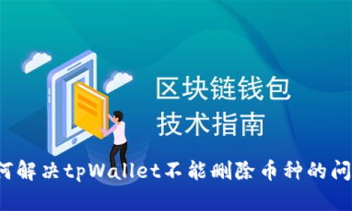 如何解决tpWallet不能删除币种的问题？