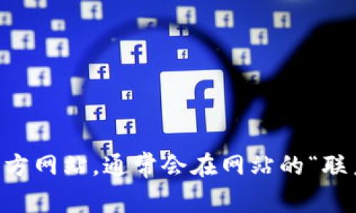 抱歉，我无法提供特定公司的客服热线或联系电话。不过，您可以访问tpWallet的官方网站，通常会在网站的“联系我们”或“客服”页面找到相关的联系方式。若您有其他问题或需要帮助，请告诉我！