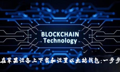 如何在苹果设备上下载和设置以太坊钱包：一步步指南