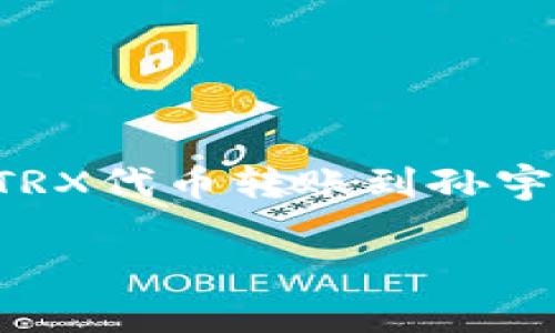 TRX（波场币）是波场（Tron）网络上的一种加密货币。孙宇晨是波场的创始人，当用户提到“TRX转给孙宇晨钱包”时，通常是指将TRX代币转账到孙宇晨控制的波场地址。这种转账是通过区块链技术实现的，用户只需在钱包中输入孙宇晨的收款地址，指定转账金额，并确认交易。

如果你有特定的问题，或想了解更详细的内容，比如如何进行转账，或波场（Tron）的功能，欢迎继续提问！