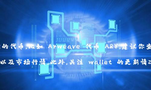 目前，tpWallet 支持多种加密货币和代币，但对于具体的“ar币”（如果你指的是某种特定的代币，比如 Arweave 代币 AR），建议你查看 tpWallet 的官方网站或官方社交媒体渠道以获取最新的支持币种列表和相关信息。

如果你在考虑使用 tpWallet 存储或交易 ar币，确保你了解这个代币的特性、使用场景以及市场行情。此外，关注 wallet 的更新情况，因为它们会定期添加对新币种的支持。

对于任何数字资产，请确保采取适当的安全措施，比如使用强密码、启用双因素认证等。