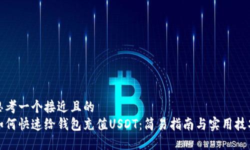 思考一个接近且的 
如何快速给钱包充值USDT：简易指南与实用技巧