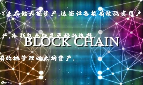 以太坊钱包可以是冷钱包，也可以是热钱包，这取决于其存储方式和使用场景。冷钱包通常指的是那些离线存储数字资产的钱包，具有较高的安全性，适合长时间存储；而热钱包则是在线连接互联网的钱包，方便快速交易，但安全性相对较低。

冷钱包与热钱包的定义
冷钱包通常包括硬件钱包和纸钱包，这些钱包不与互联网连接，因此能够保护用户的私钥不被黑客攻击。热钱包则是常用的在线钱包或移动应用程序，它们方便用户随时访问和使用，但也因联网而增加了被攻击的风险。

以太坊钱包的类型
以太坊钱包分为多种类型，包括但不限于：br- 软件钱包（热钱包）br- 硬件钱包（冷钱包）br- 移动钱包（热钱包）br- 网络钱包（热钱包）br- 纸钱包（冷钱包）

冷钱包的安全性
冷钱包因为其离线特性而提供更高的安全性。以太坊用户通常使用硬件钱包（如Ledger或Trezor）来存储大额资产，这些设备能有效隔离用户的私钥，降低被盗风险。

选择适合的钱包的场景
如果你频繁交易，热钱包会更合适，因为其便捷性可以快速响应市场。而如果你打算长时间持有资产，冷钱包无疑是更好的选择。

总结
以太坊钱包的选择应根据用户的需求进行选择，合理利用冷钱包与热钱包的优缺点，才能更安全有效地管理以太坊资产。 

如果你在了解以太坊钱包后还想知道更多相关的内容或信息，请告诉我！