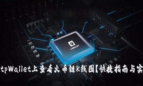 如何在tpWallet上查看火币链K线图？快捷指南与实用技巧