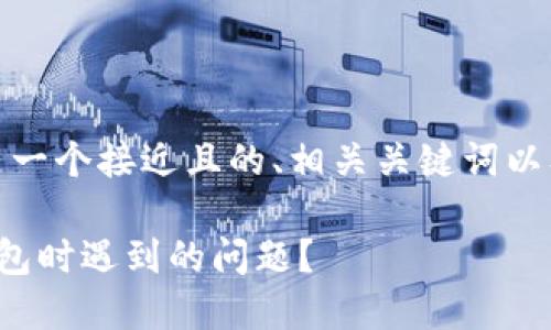 很高兴为您提供帮助。以下是一个接近且的、相关关键词以及内容主体大纲和具体内容。

如何快速解决登录以太坊钱包时遇到的问题？