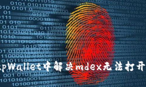 如何在tpWallet中解决mdex无法打开的问题？