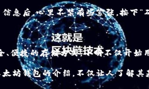 以太坊钱包并不是所谓的“期货”，而是用于存储、接收和发送以太坊（ETH）及其相关代币的一种数字工具。期货是一种金融合约，允许投资者在未来某个特定日期以约定的价格买入或卖出某种资产。可以说，期货和以太坊钱包是两种不同的概念，尽管它们都与加密货币领域有关。

为了更好地理解以太坊钱包的功能，我们可以进一步探讨其特性、使用方法以及如何选择适合自己的钱包。

以太坊钱包的基本概念

以太坊钱包是一种数字钱包，允许用户管理他们的以太坊及其基于以太坊的代币（如ERC-20代币）。与传统银行账户类似，数字钱包能够存储数字资产并进行交易，但它的工作原理完全不同。以太坊钱包的核心由公私钥组成，公钥类似于银行账户号码，而私钥则是存取钱包和进行交易的密码，绝对不能泄露。

以太坊钱包的类型

以太坊钱包有多种类型，每种都有其独特的优缺点。主要类型包括：

ul
    listrong热钱包/strong：这些钱包在 internet 连接的设备上运行，如手机应用或者桌面客户端。它们便捷易用，适合日常小额交易，但由于不上线时间久而更容易受到黑客攻击。/li
    listrong冷钱包/strong：这些是离线存储的钱包，通常以硬件设备的形式存在。它们的安全性更高，适合长期存储大量以太坊，但使用起来则不如热钱包方便。/li
    listrong纸钱包/strong：用户自己生成一张包含公钥和私钥的纸张，适合长期存储而不用于频繁交易，但容易丢失或损坏。/li
/ul

如何选择以太坊钱包

选择以太坊钱包时，用户需要考虑多个因素，如安全性、易用性、支持的代币种类等。

ul
    listrong安全性：/strong确保钱包提供良好的安全措施，如双重身份验证和私钥管理功能。/li
    listrong易用性：/strong界面友好的钱包能够提升用户体验，特别是对于新手用户。/li
    listrong支持的代币：/strong如果你有其他基于以太坊的代币，选择一个支持多种代币的钱包是明智之举。/li
/ul

使用以太坊钱包的场景与故事

让我们想象一下一个普通的早晨，阳光洒在老旧木桌上，咖啡的香味弥漫在空气中。小明最近对加密货币产生了兴趣，他决定利用以太坊钱包来购买一些以太坊。打开他的手机app，他输入密码，确认两步验证，进入了他的数字钱包。界面友好的布局让他信心满满。

“今天ETH的价格下降了，我要抓住机会。”小明兴奋地想着。他快速浏览着市价，决定购买一小部分以太坊，随后进入交易页面。在确认交易信息后，心里不禁有些紧张，按下“确认”按钮。随着“交易成功”的提示在屏幕上跳出，他的脸上露出了满意的微笑。通过这样的操作，他第一次体验到了数字资产交易的乐趣。

以太坊钱包的未来

未来，以太坊钱包的功能会越来越丰富，可能会涉及更多的金融服务，比如贷款、质押等。随着区块链技术的发展，我们或许会看到更为安全、便捷的存储方式。小明不仅开始用了以太坊钱包，还与朋友们分享自己的使用经验。如今，这种新技术正悄然改变着人们的生活方式。

这种以太坊钱包的使用场景，结合了真实的生活体验，通过生动的描述，让读者更容易产生共鸣，使干燥的技术词汇变得亲切可感。针对以太坊钱包的介绍，不仅让人了解其基本概念，也通过贴近生活的故事增添了情感层面上的吸引力。