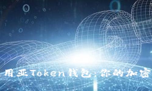 如何下载和使用亚Token钱包：你的加密资产管理利器