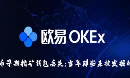 比特币早期挖矿钱包丢失：当年那些未被发掘的财富