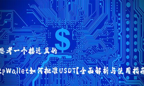 思考一个接近且的

tpWallet如何批准USDT？全面解析与使用指南