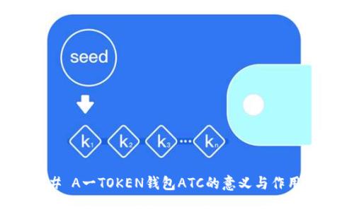 ### A一TOKEN钱包ATC的意义与作用解析