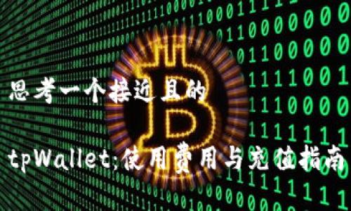 思考一个接近且的

tpWallet：使用费用与充值指南