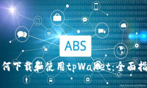 如何下载和使用tpWallet：全面指南