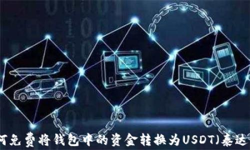 
如何免费将钱包中的资金转换为USDT（泰达币）