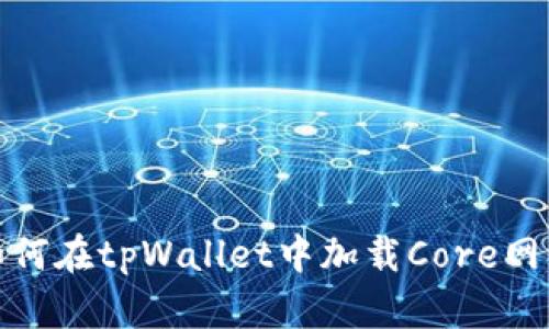 如何在tpWallet中加载Core网络