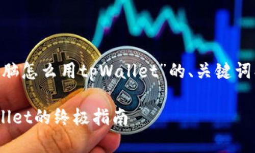 以下是有关“苹果电脑怎么用tpWallet”的、关键词、大纲以及内容介绍。

苹果电脑使用tpWallet的终极指南