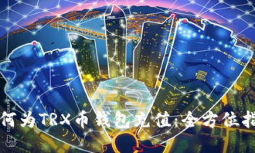 如何为TRX币钱包充值:全方位指南