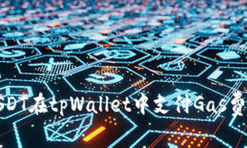 如何使用USDT在tpWallet中支付Gas费的完整指南