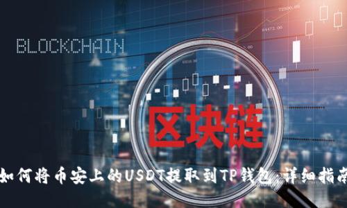 如何将币安上的USDT提取到TP钱包：详细指南