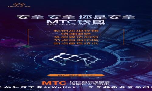华为手机如何下载tpWallet：一步步指南与常见问题解答