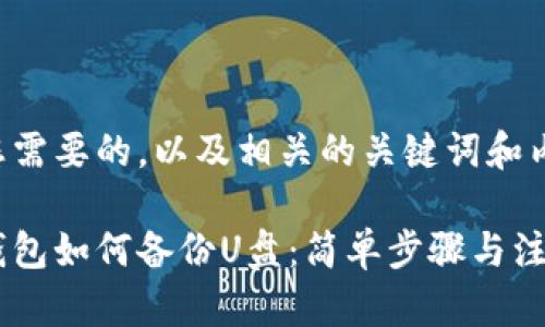 以下是您需要的，以及相关的关键词和内容大纲：

比特币钱包如何备份U盘：简单步骤与注意事项