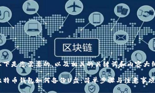 以下是您需要的，以及相关的关键词和内容大纲：

比特币钱包如何备份U盘：简单步骤与注意事项