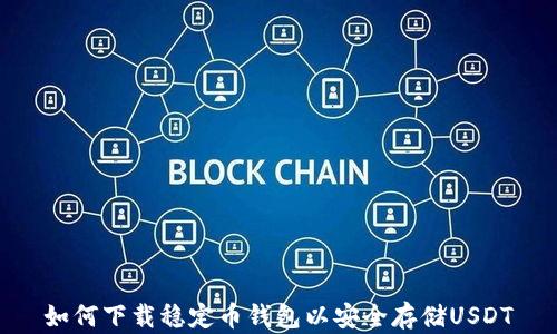 
如何下载稳定币钱包以安全存储USDT