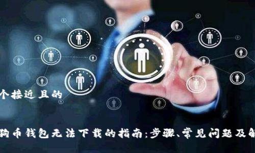 思考一个接近且的


解决狗狗币钱包无法下载的指南：步骤、常见问题及解决方法