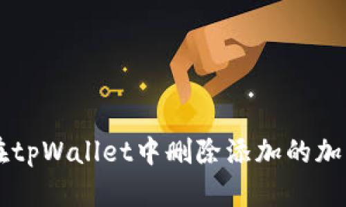 如何在tpWallet中删除添加的加密货币