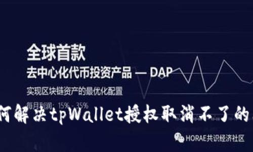 : 如何解决tpWallet授权取消不了的问题？