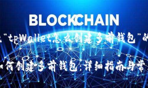 下面是围绕“tpWallet怎么创建多前钱包”的内容框架。

tpWallet如何创建多前钱包：详细指南与常见问题解答