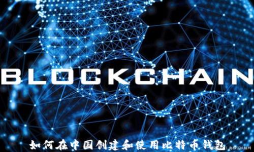 
如何在中国创建和使用比特币钱包