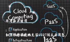 思考和关键词:  如何快速便捷地充值USDT到火币钱