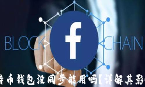 
bilSublno比特币钱包没同步能用吗？详解其影响与解决方案